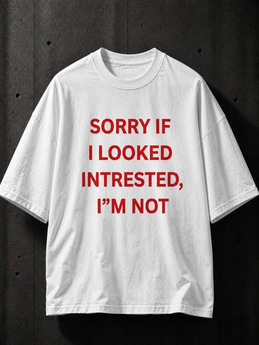 Sorry If I Looked Interested Printed Tee
