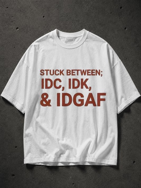 Stuck Between IDC IDK & IDGAF Printed Tee