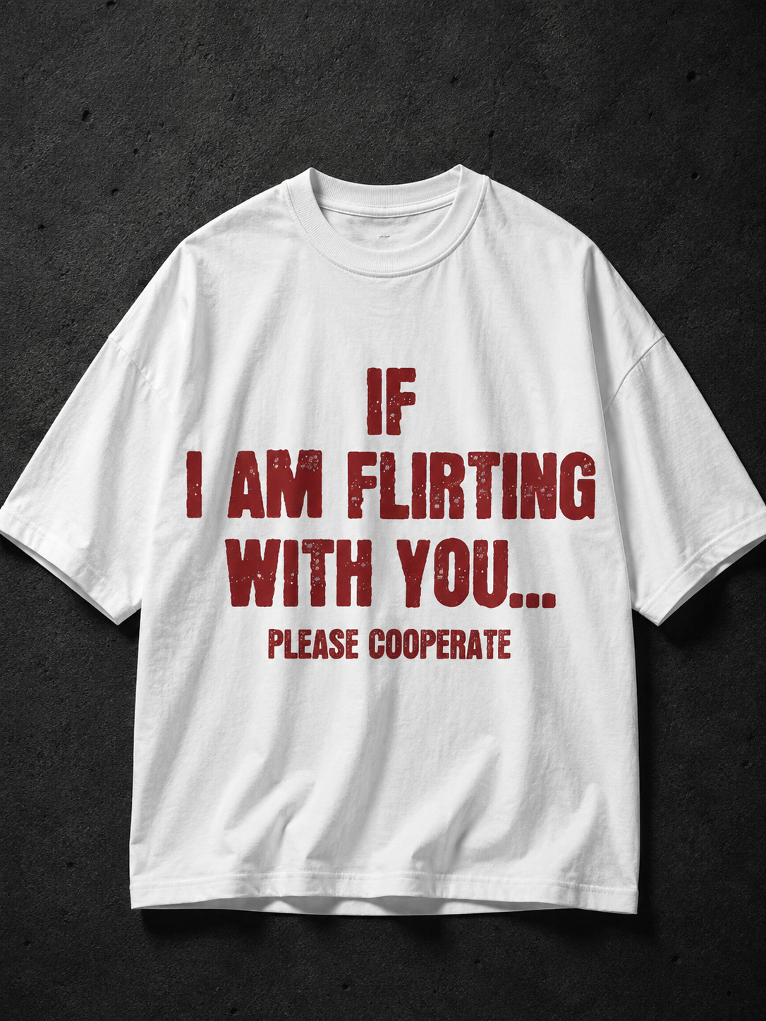 If I Am Flirting With You Please Cooperate Printed Tee