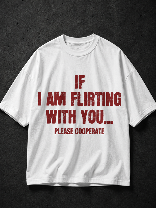If I Am Flirting With You Please Cooperate Printed Tee