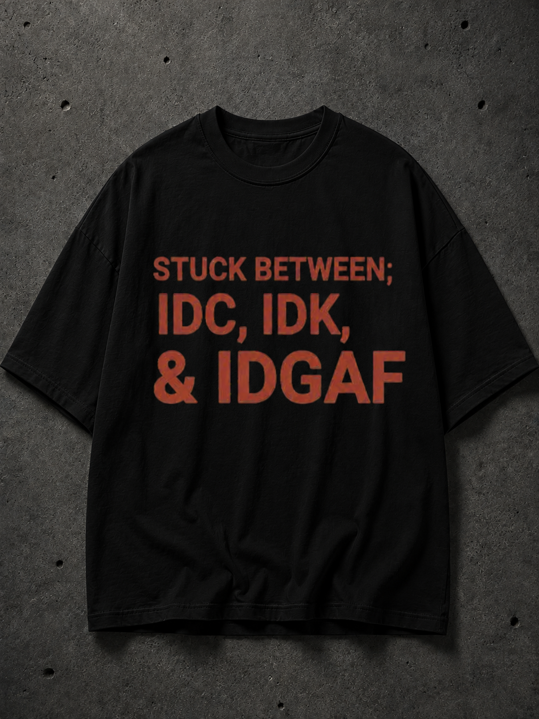 Stuck Between IDC IDK & IDGAF Printed Tee