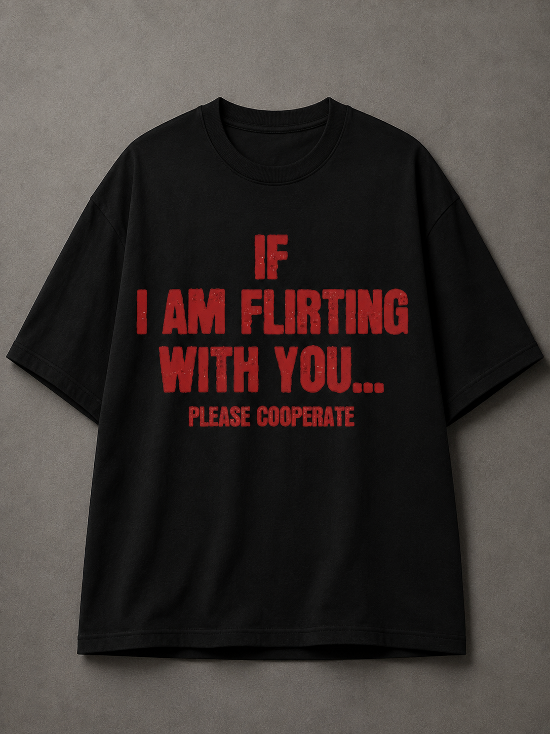 If I Am Flirting With You Please Cooperate Printed Tee