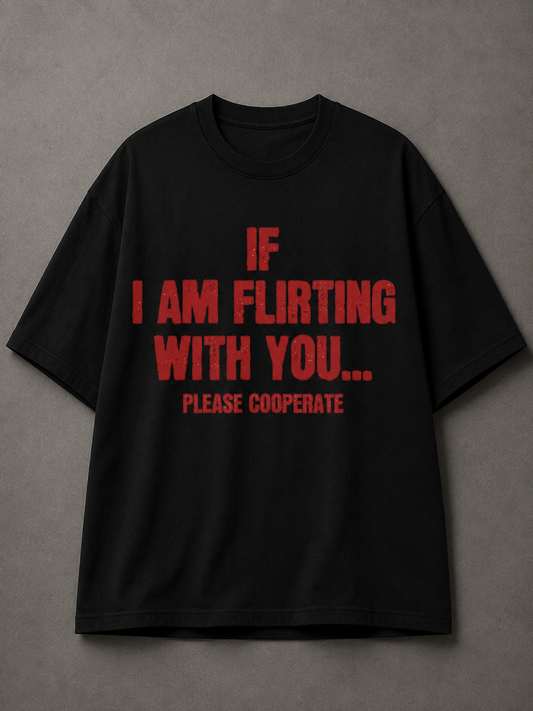 If I Am Flirting With You Please Cooperate Printed Tee