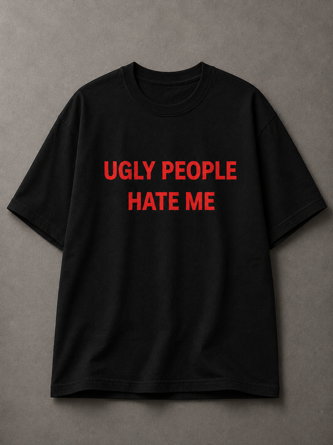 Ugly People Hate Me Printed Tee