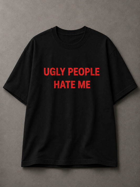 Ugly People Hate Me Printed Tee