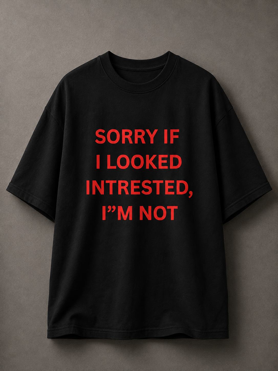 Sorry If I Looked Interested Printed Tee
