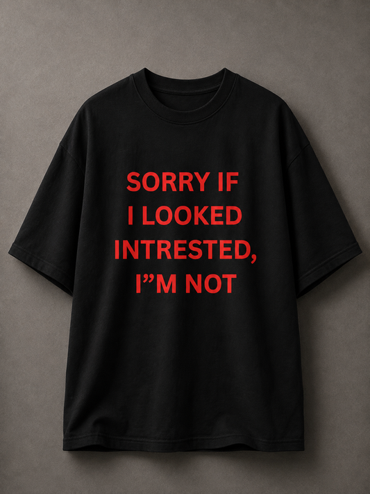 Sorry If I Looked Interested Printed Tee